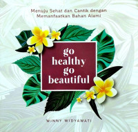 Image of Go Healthy Go Beautiful : Menuju Sehat dan Cantik dengan Memanfaatkan Bahan Alami